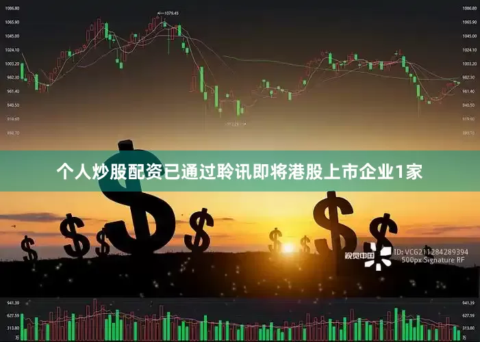 个人炒股配资已通过聆讯即将港股上市企业1家