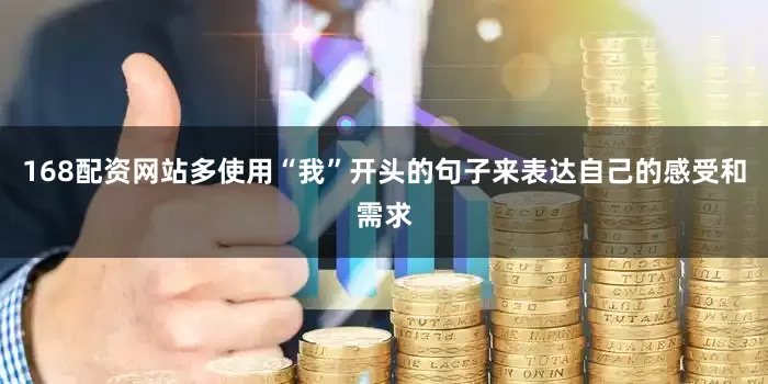 168配资网站多使用“我”开头的句子来表达自己的感受和需求
