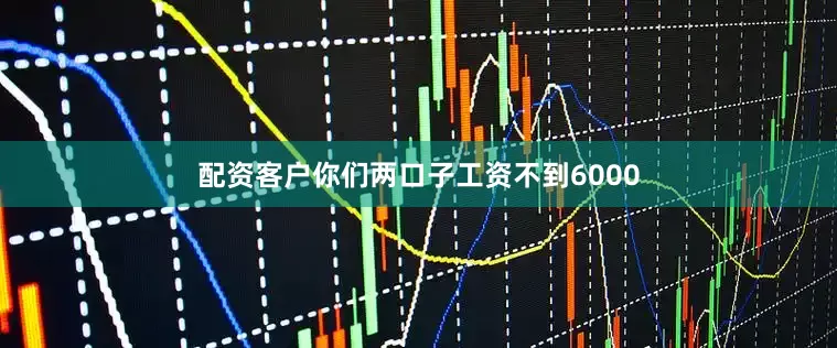 配资客户你们两口子工资不到6000
