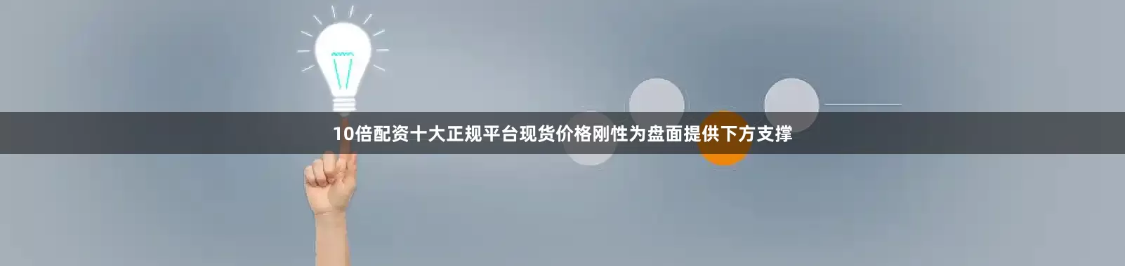10倍配资十大正规平台现货价格刚性为盘面提供下方支撑