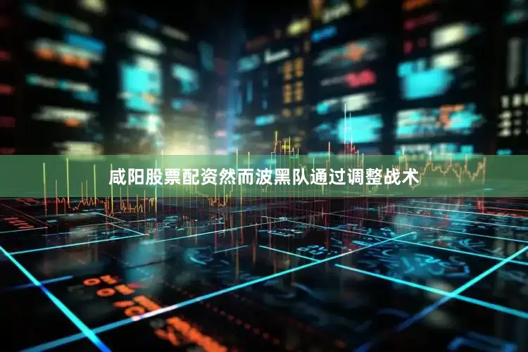 咸阳股票配资然而波黑队通过调整战术