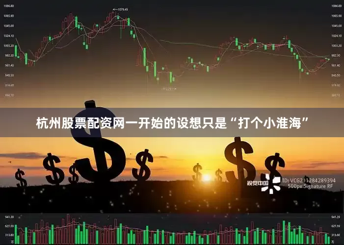 杭州股票配资网一开始的设想只是“打个小淮海”